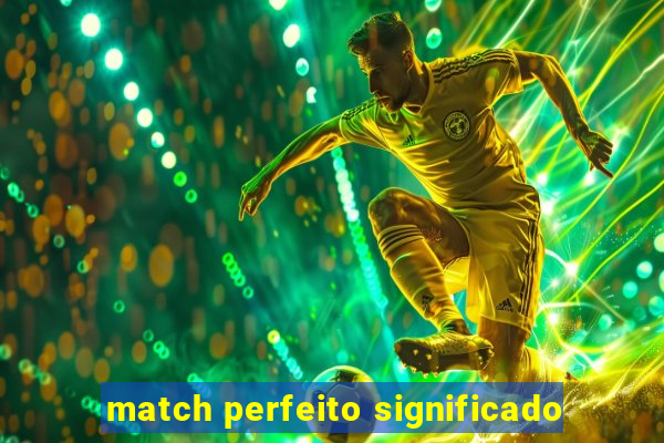 match perfeito significado